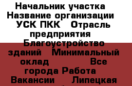 Начальник участка › Название организации ­ УСК ПКК › Отрасль предприятия ­ Благоустройство зданий › Минимальный оклад ­ 45 000 - Все города Работа » Вакансии   . Липецкая обл.